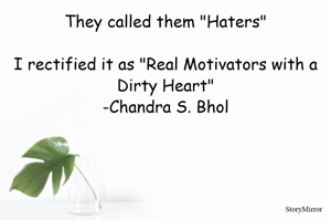 They called them "Haters"

I rectified it as "Real Motivators with a Dirty Heart"
-Chandra S. Bhol