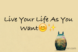 Live Your Life As You Want😊✨