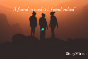 "A friend in need is a friend indeed"