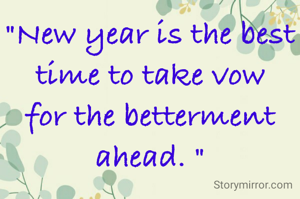 "New year is the best time to take vow for the betterment ahead. "