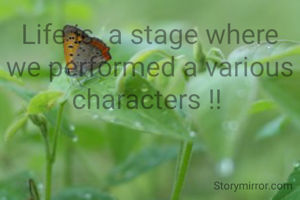 Life is  a stage where we performed a various characters !! 