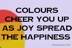 colours cheer you up as joy spread the happiness 