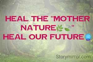 Heal the "Mother nature🌿🍃"
Heal our future🔮
