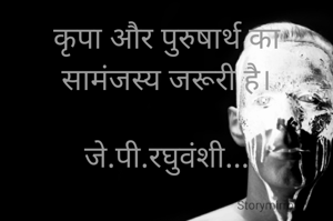 कृपा और पुरुषार्थ का सामंजस्य जरूरी है।

जे.पी.रघुवंशी...