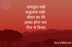 दयालुता रखो
सद्भावना रखो
जीवन का तेरे,
हल्का होगा भार
दिल से विजय