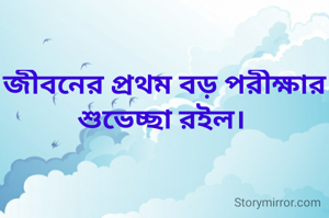 জীবনের প্রথম বড় পরীক্ষার শুভেচ্ছা রইল। 