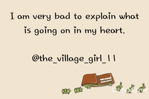 I am very bad to explain what is going on in my heart.

@the_village_girl_11