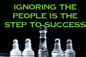 Ignoring the people is the step to Success