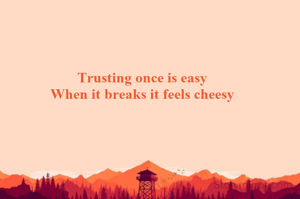 Trusting once is easy
When it breaks it feels cheesy