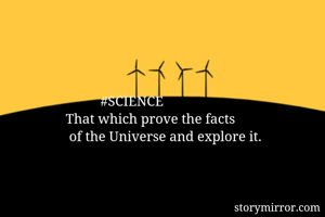           #SCIENCE
That which prove the facts
 of the Universe and explore it.