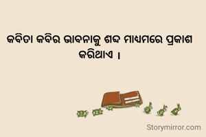 କବିତା କବିର ଭାବନାକୁ ଶବ୍ଦ ମାଧ୍ୟମରେ ପ୍ରକାଶ କରିଥାଏ ।