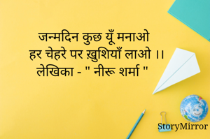 जन्मदिन कुछ यूँ मनाओ 
हर चेहरे पर ख़ुशियाँ लाओ ।।
लेखिका - " नीरू शर्मा " 