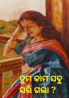 ତୁମ କାମ ସବୁ ସରି ଗଲା ?