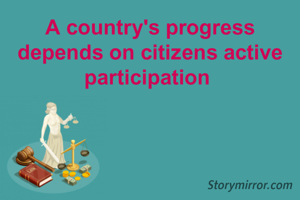 A country's progress depends on citizens active participation 