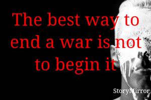 The best way to end a war is not to begin it