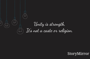 Unity is strength, 
It's not a caste or religion. 
