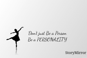 Don't just Be a Person
Be a PERSONALITY