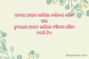 ପାଦରେ ଆଘାତ ଲାଗିଲେ ଚାଲିବାର ଶୈଳୀ
ଆଉ
ହୃଦୟରେ ଆଘାତ ଲାଗିଲେ ବଞ୍ଚିବାର ଶୈଳୀ
ବଦଳି ଦିଏ