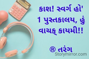 કાશ! સ્વર્ગ હો'
1 પુસ્તકાલય, હું
વાચક્ કાયમી!!

® તરંગ