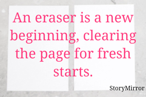 An eraser is a new beginning, clearing the page for fresh starts.