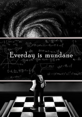 Everyday is Mundane