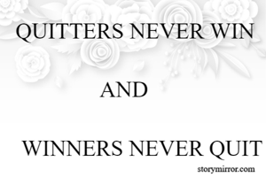 QUITTERS NEVER WIN 

               AND

 WINNERS NEVER QUIT