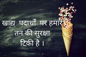 खाद्य  पदार्थों  पर हमारे
तन की सुरक्षा
टिकी है ।
