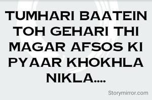Tumhari Baatein toh Gehari thi magar Afsos ki Pyaar Khokhla Nikla....