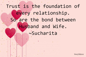 Trust is the foundation of every relationship.
So are the bond between Husband and Wife.
~Sucharita