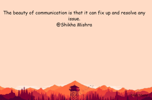 The beauty of communication is that it can fix up and resolve any issue.
@Shikha Mishra