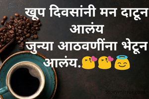 खूप दिवसांनी मन दाटून आलंय
जुन्या आठवणींना भेटून आलंय.😘😘😇