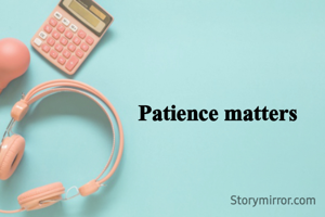Patience matters