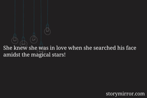 She knew she was in love when she searched his face amidst the magical stars!