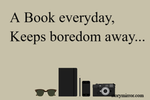 A Book everyday, Keeps boredom away...