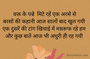 वक्त के पन्ने  मिटे रहें एक अरसे से
बरसों की कहानी आज सालों बाद खुल गयी 
एक दुसरें की टांग खिचाई में मशरूफ रहे हम 
और कुछ बातें‌ आज भी अधुरी ही रह गयी 