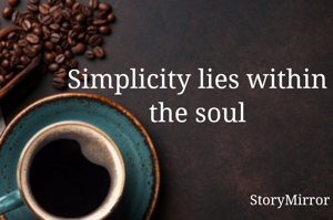 Simplicity lies within the soul