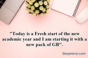"Today is a Fresh start of the new academic year and I am starting it with a new pack of GB".