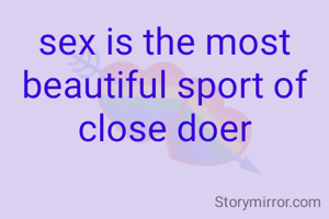 sex is the most beautiful sport of close doer