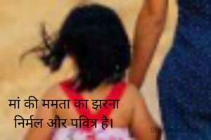 मां की ममता का झरना
निर्मल और पवित्र है।