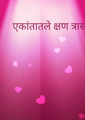 एकांतातले क्षण त्रास देतात