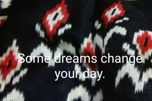 Some dreams change your day.