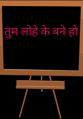 तुम लोहे के बने हो