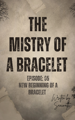 The Mistry of a Bracelet: Episode 05