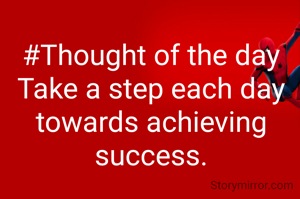 #Thought of the day
Take a step each day towards achieving success.