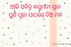 ଆଜି ପବିତ୍ର ବସୁମତୀ ସ୍ନାନ
ପୁଣି ପୂଜା ପାଠରେ ଦିଅ ମନ