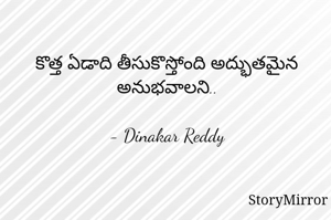 కొత్త ఏడాది తీసుకొస్తోంది అద్భుతమైన అనుభవాలని..

- Dinakar Reddy