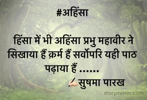
#अहिंसा

 हिंसा में भी अहिंसा प्रभु महावीर ने 
सिखाया हैं क़र्म हैं सर्वोपरि यही पाठ 
पढ़ाया हैं ……
                   ✍🏻सुषमा पारख