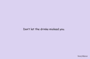 Don’t let the drinks mislead you.