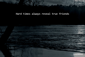Hard times always reveal true friends