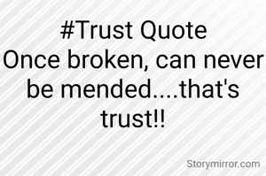#Trust Quote
Once broken, can never be mended....that's trust!!